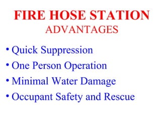 FIRE HOSE STATION
ADVANTAGES
• Quick Suppression
• One Person Operation
• Minimal Water Damage
• Occupant Safety and Rescue
 