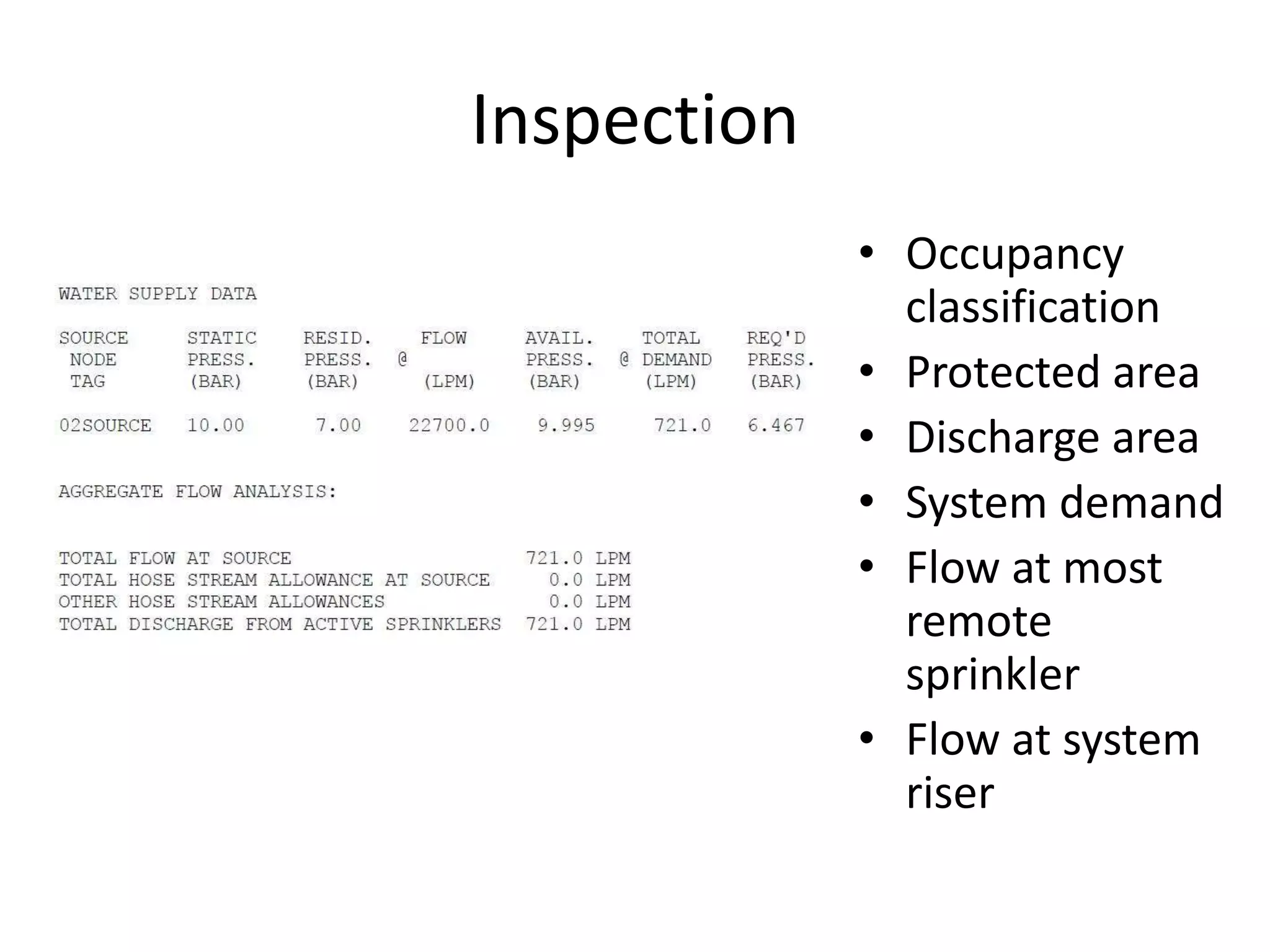 Inspection
             • Occupancy
               classification
             • Protected area
             • Discharge area
             • System demand
             • Flow at most
               remote
               sprinkler
             • Flow at system
               riser
 