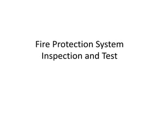 Fire Protection System
  Inspection and Test
 