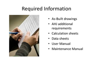 Required Information
          • As-Built drawings
          • AHJ additional
            requirements
          • Calculation sheets
          • Data sheets
          • User Manual
          • Maintenance Manual
 