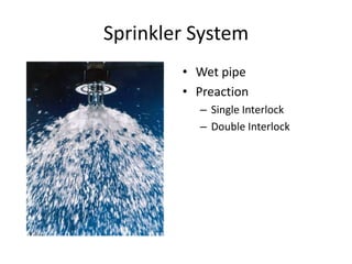 Sprinkler System
        • Wet pipe
        • Preaction
          – Single Interlock
          – Double Interlock
 