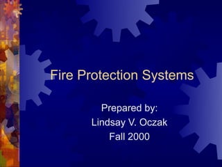 Fire Protection Systems

        Prepared by:
      Lindsay V. Oczak
          Fall 2000
 