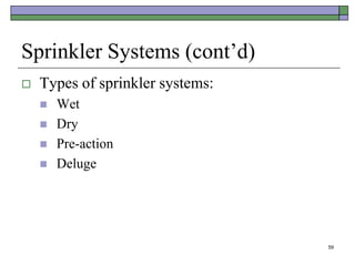 59
Sprinkler Systems (cont’d)
 Types of sprinkler systems:
 Wet
 Dry
 Pre-action
 Deluge
 