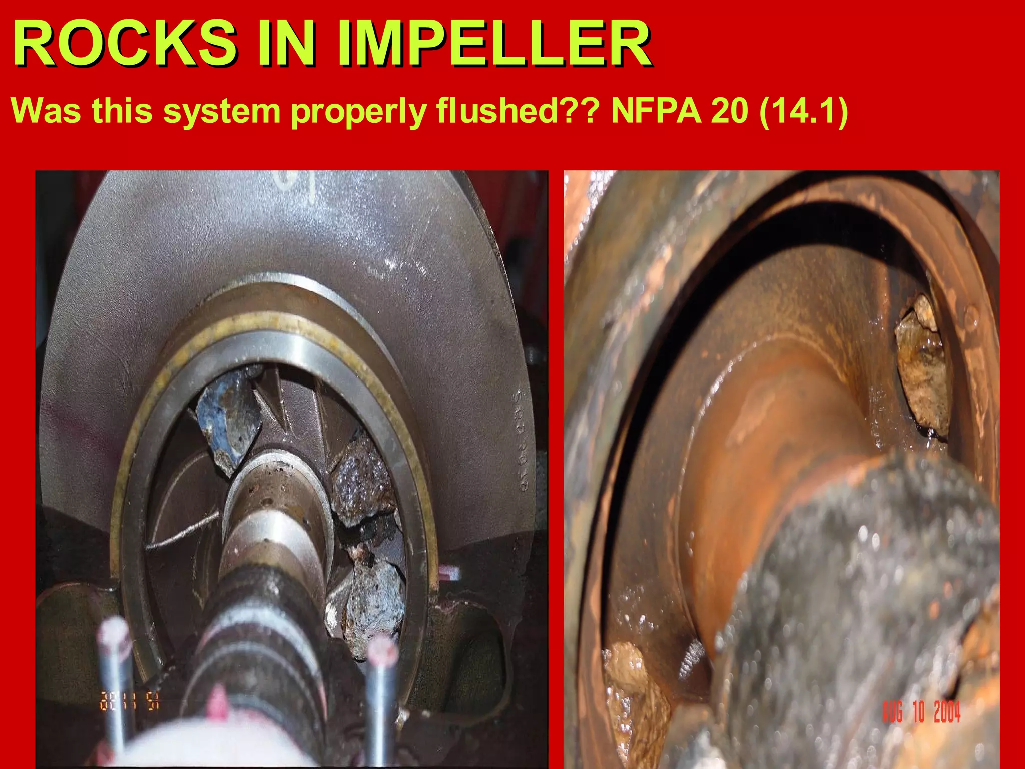 ROCKS IN IMPELLERROCKS IN IMPELLER
Was this system properly flushed?? NFPA 20 (14.1)
 