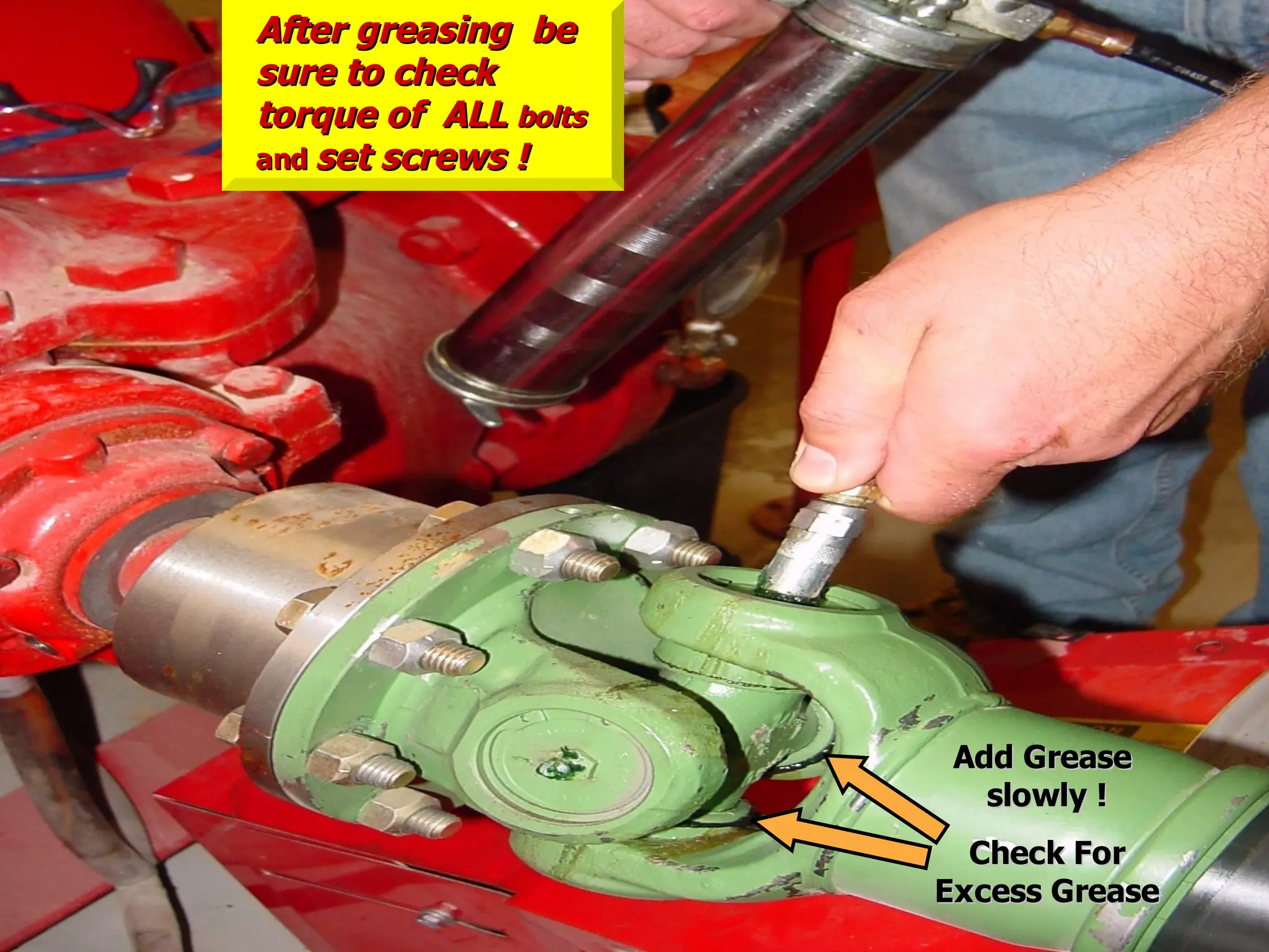 Add GreaseAdd Grease
slowly !slowly !
Check ForCheck For
Excess GreaseExcess Grease
After greasing beAfter greasing be
sure to checksure to check
torque of ALLtorque of ALL boltsbolts
andand set screws !set screws !
 