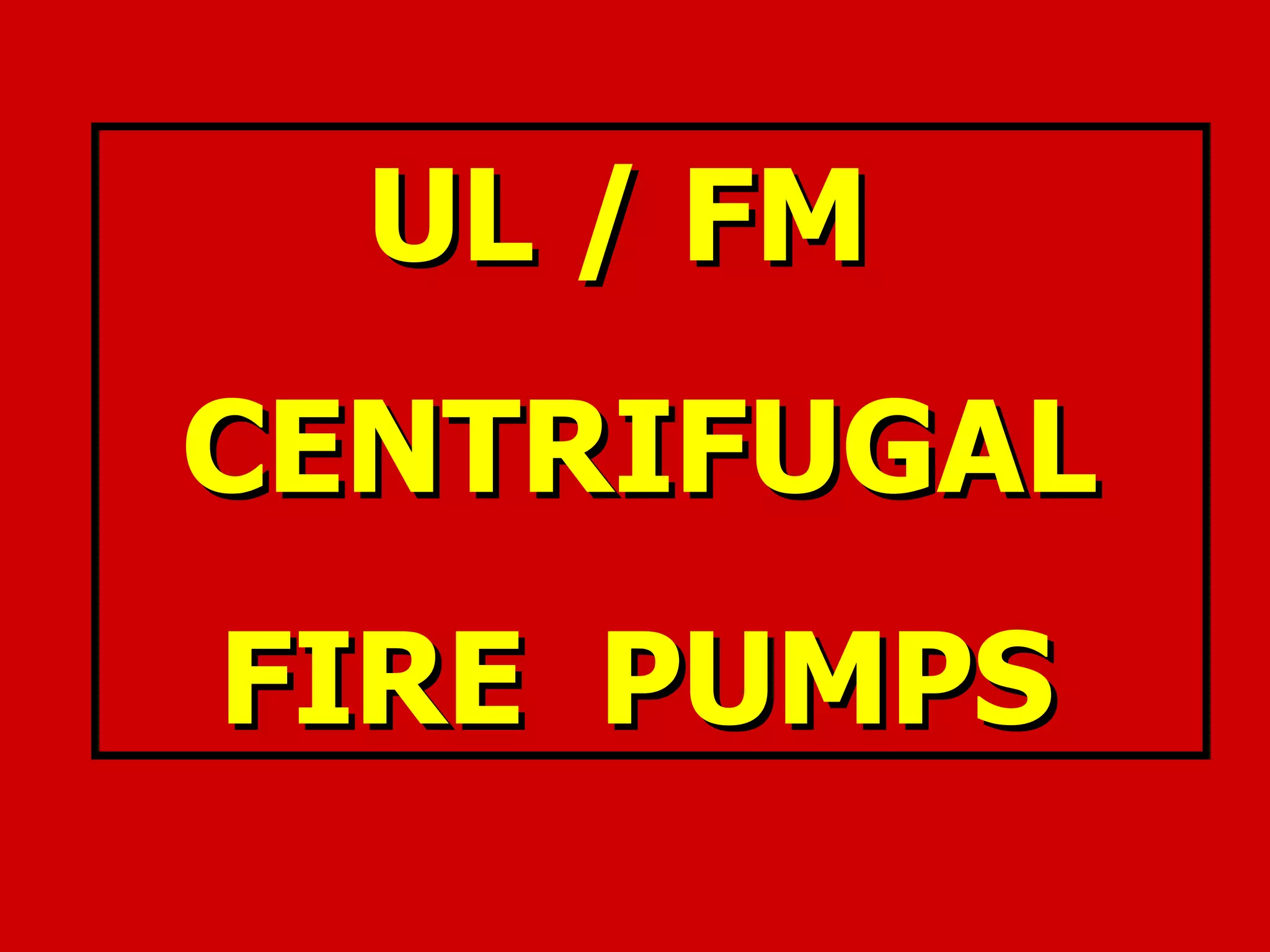 UL / FMUL / FM
CENTRIFUGALCENTRIFUGAL
FIRE PUMPSFIRE PUMPS
 