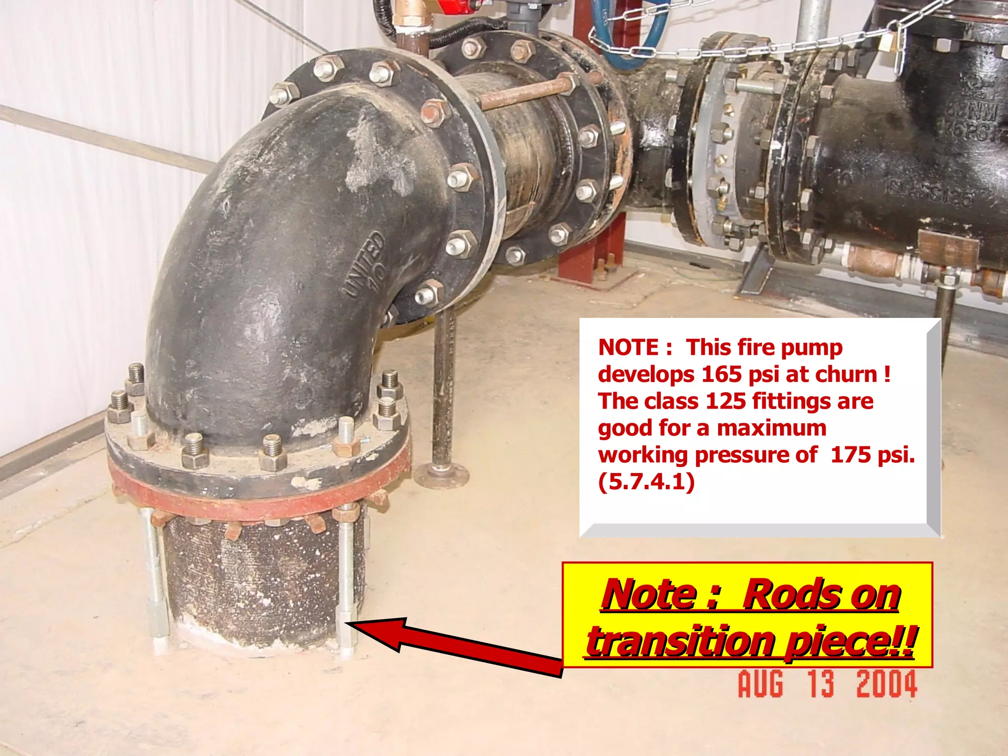 STATE of OHIO FIRE SCHOOL - BGSU 146
Note : Rods onNote : Rods on
transition piece!!transition piece!!
NOTE : This fire pump
develops 165 psi at churn !
The class 125 fittings are
good for a maximum
working pressure of 175 psi.
(5.7.4.1)
 