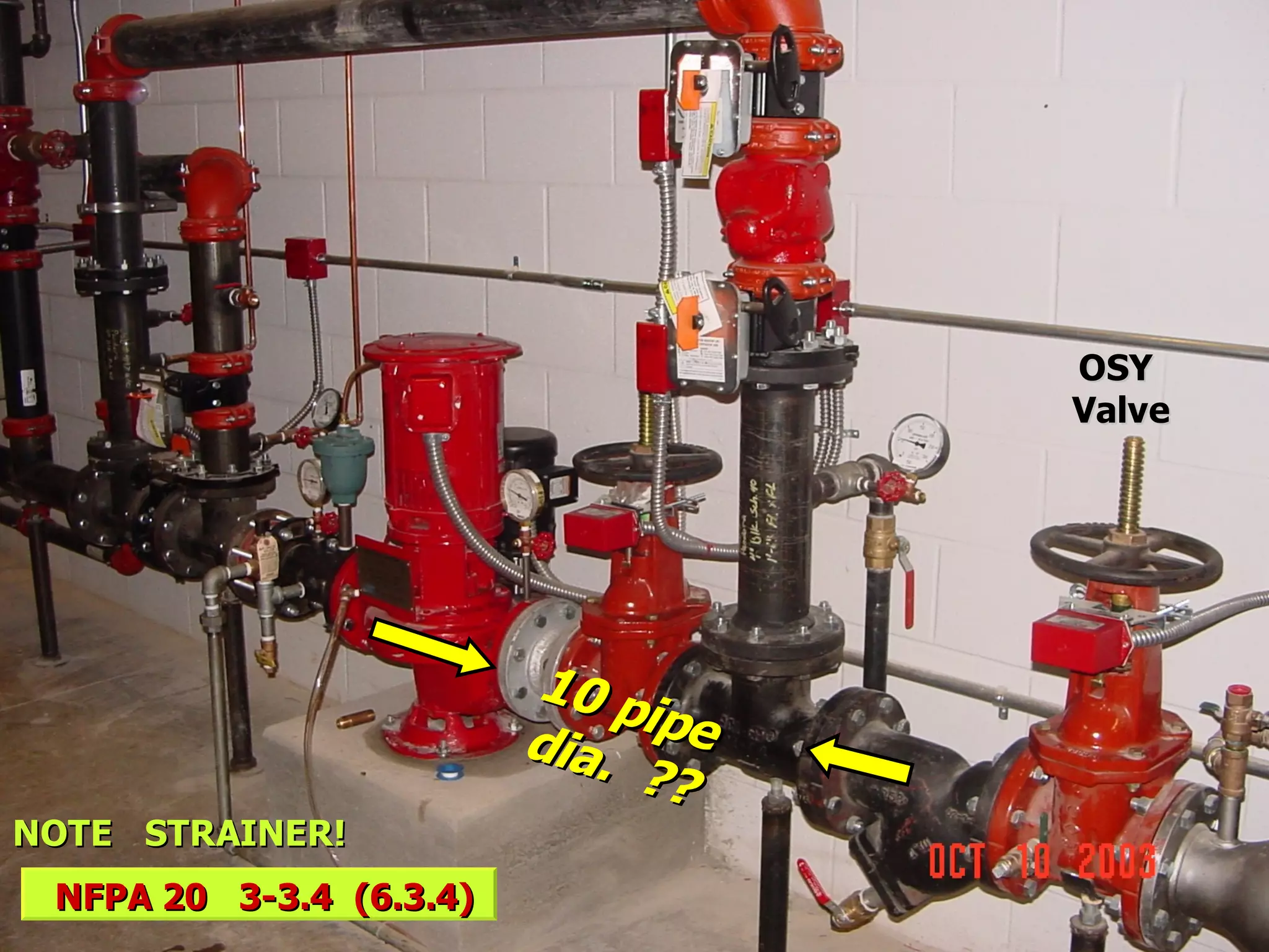 NOTE STRAINER!NOTE STRAINER!
10 pipe
10 pipedia. ??
dia. ??
OSYOSY
ValveValve
NFPA 20 3-3.4 (6.3.4)NFPA 20 3-3.4 (6.3.4)
 