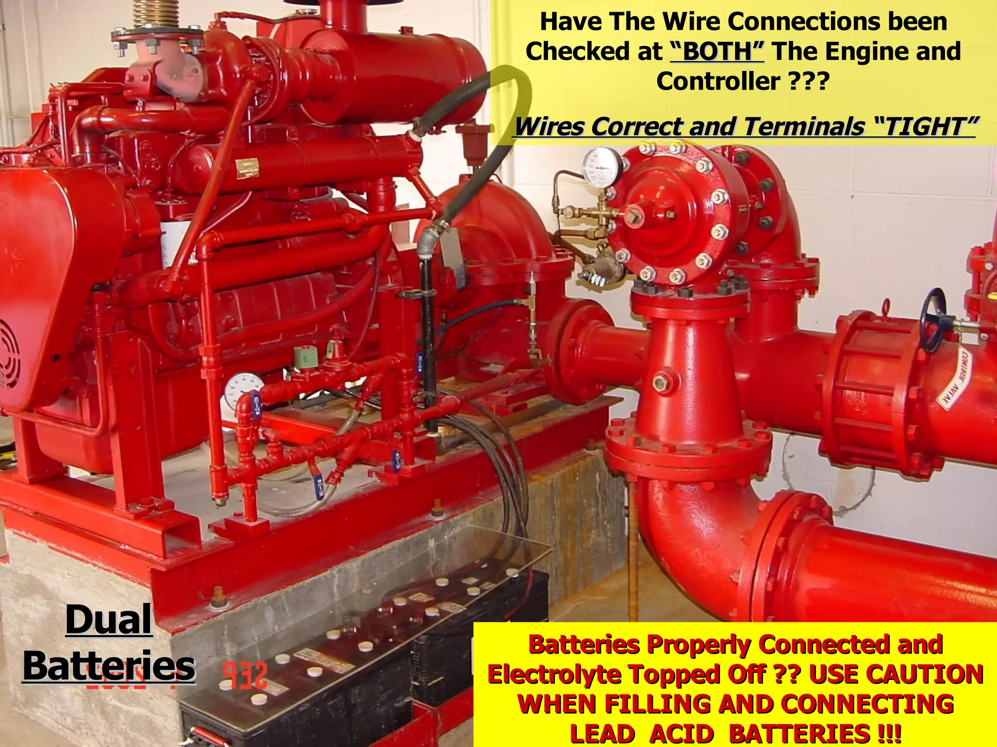Batteries Properly Connected andBatteries Properly Connected and
Electrolyte Topped Off ?? USE CAUTIONElectrolyte Topped Off ?? USE CAUTION
WHEN FILLING AND CONNECTINGWHEN FILLING AND CONNECTING
LEAD ACID BATTERIES !!!LEAD ACID BATTERIES !!!
DualDual
BatteriesBatteries
Have The Wire Connections been
Checked at “BOTH”“BOTH” The Engine and
Controller ???
Wires Correct and Terminals “TIGHT”Wires Correct and Terminals “TIGHT”
 