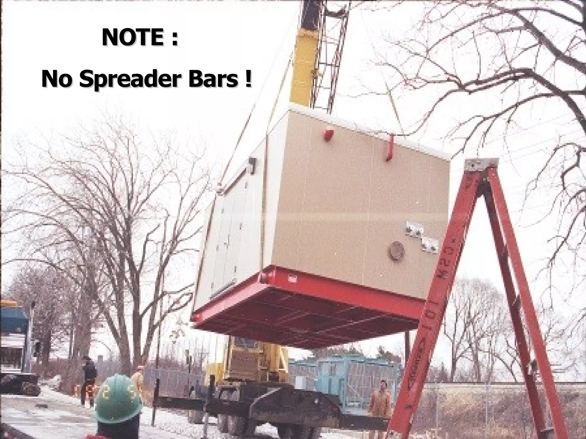 NOTE :NOTE :
No Spreader Bars !No Spreader Bars !
 