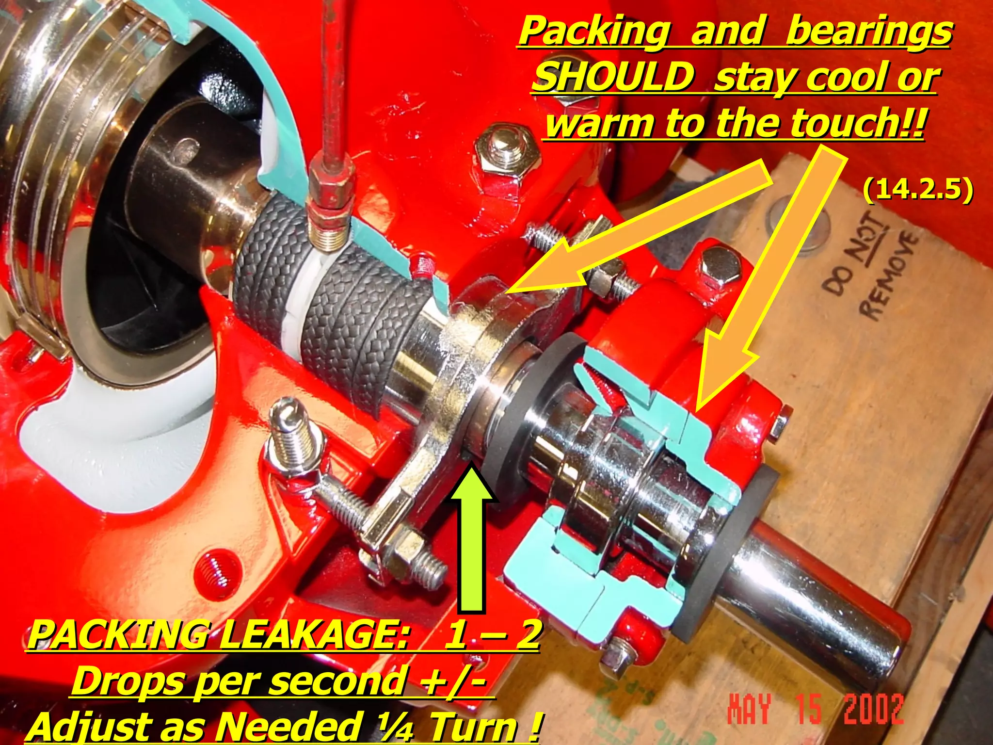 PACKING LEAKAGE: 1 – 2PACKING LEAKAGE: 1 – 2
Drops per second +/-Drops per second +/-
Adjust as Needed ¼ Turn !Adjust as Needed ¼ Turn !
Packing and bearingsPacking and bearings
SHOULD stay cool orSHOULD stay cool or
warm to the touch!!warm to the touch!!
(14.2.5)(14.2.5)
 
