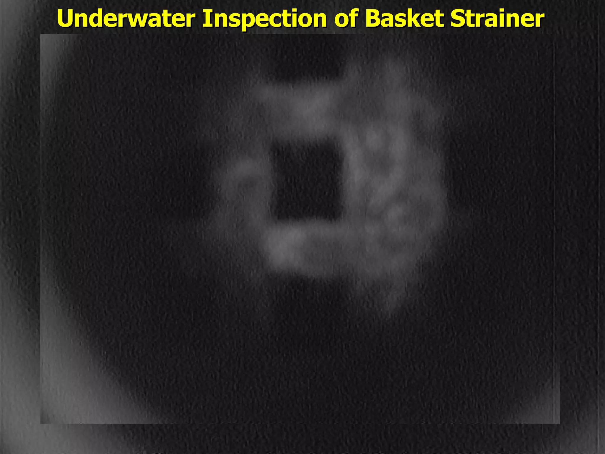 STATE of OHIO FIRE SCHOOL - BGSU 232
Underwater Inspection of Basket StrainerUnderwater Inspection of Basket Strainer
 