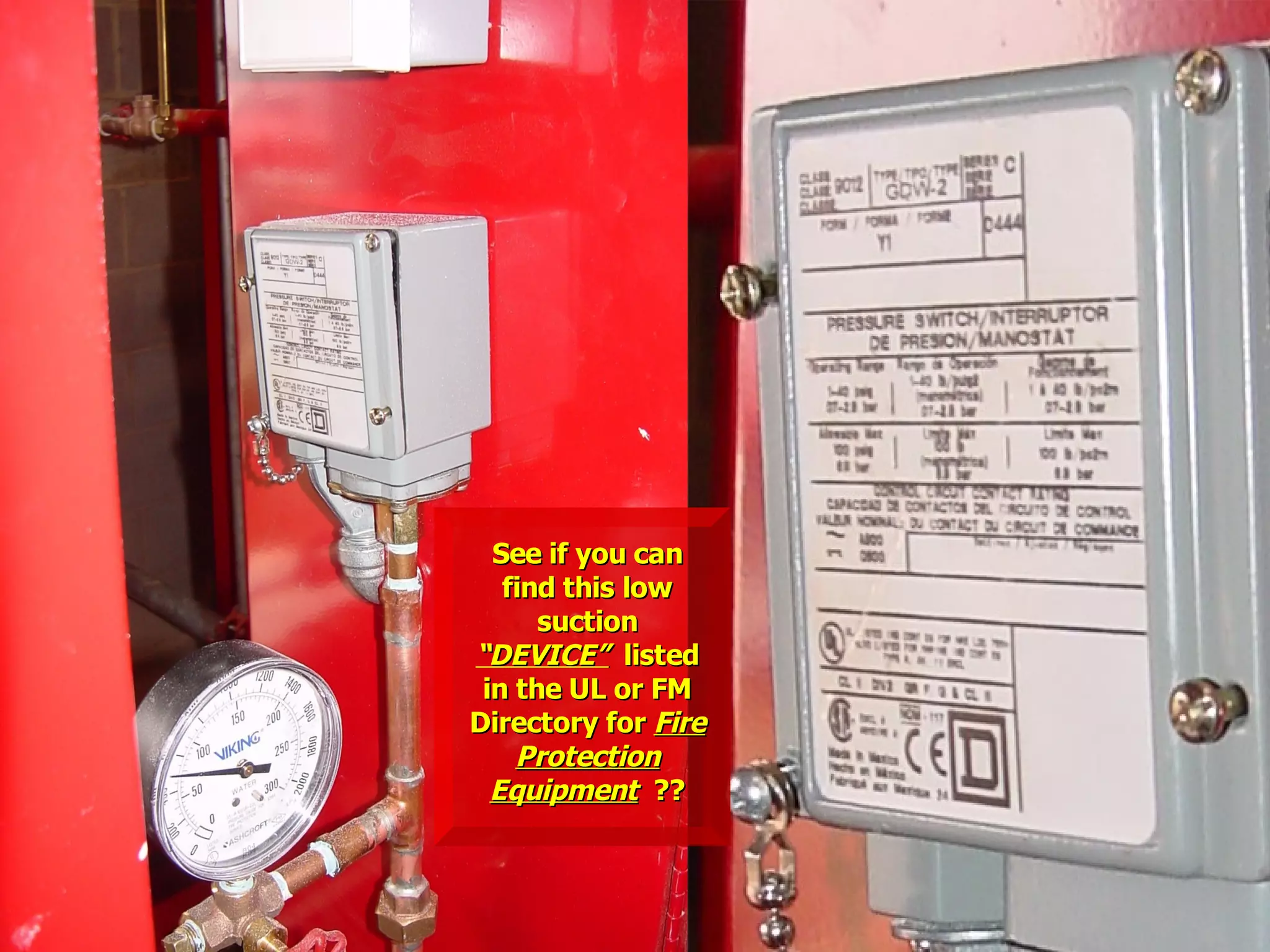 See if you canSee if you can
find this lowfind this low
suctionsuction
“DEVICE”“DEVICE” listedlisted
in the UL or FMin the UL or FM
Directory forDirectory for FireFire
ProtectionProtection
EquipmentEquipment ????
 
