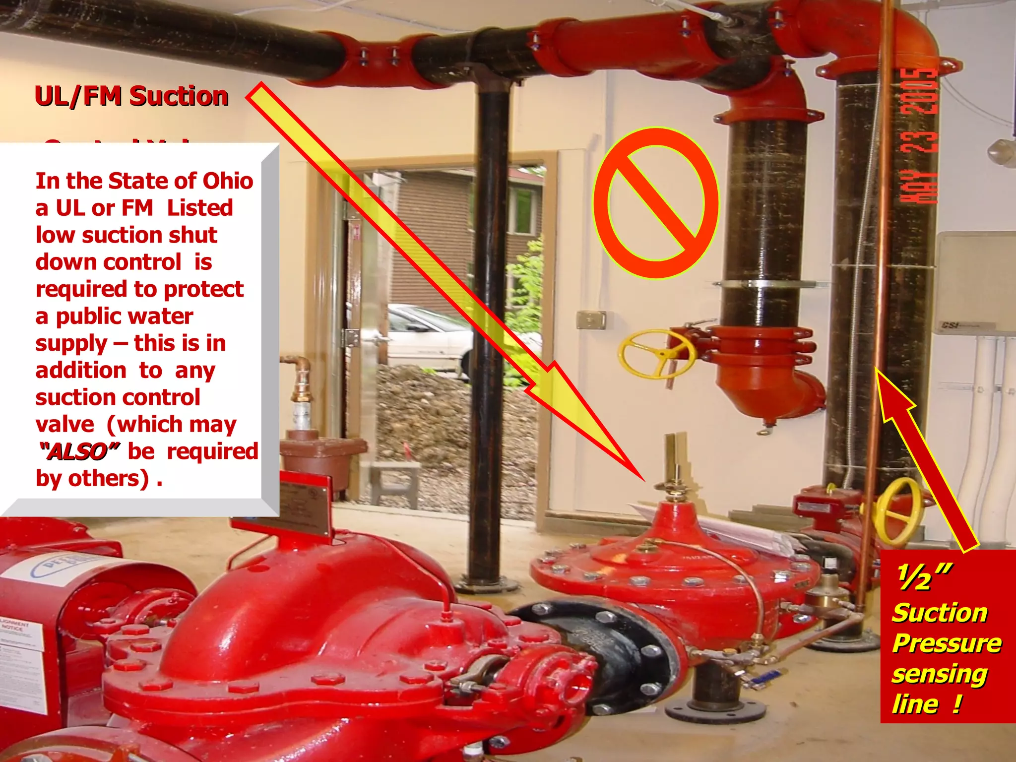 UL/FM SuctionUL/FM Suction
Control ValveControl Valve
½”½”
SuctionSuction
PressurePressure
sensingsensing
line !line !
In the State of Ohio
a UL or FM Listed
low suction shut
down control is
required to protect
a public water
supply – this is in
addition to any
suction control
valve (which may
“ALSO”“ALSO” be required
by others) .
 