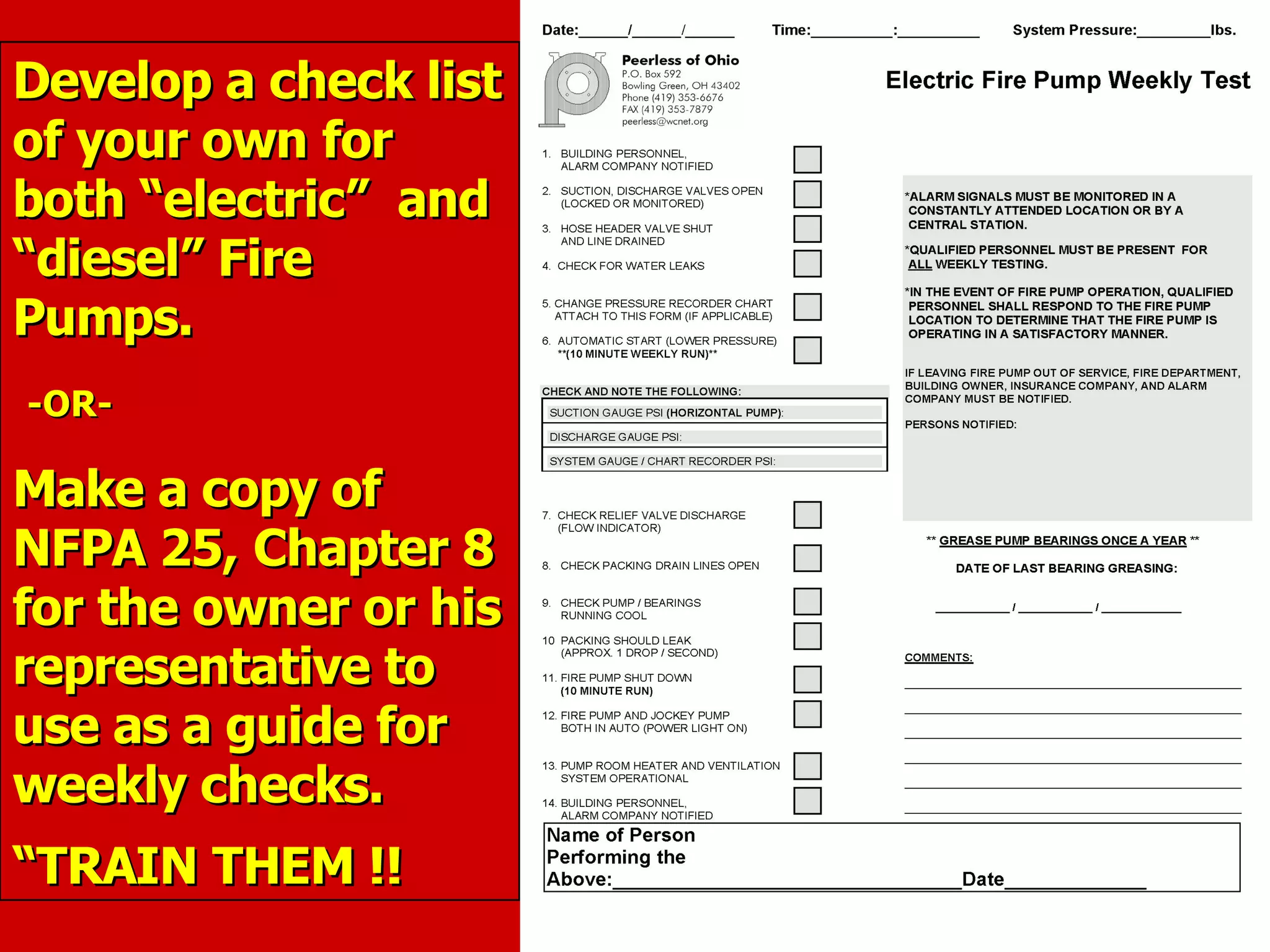 Develop a check listDevelop a check list
of your own forof your own for
both “electric” andboth “electric” and
“diesel” Fire“diesel” Fire
Pumps.Pumps.
-OR--OR-
Make a copy ofMake a copy of
NFPA 25, Chapter 8NFPA 25, Chapter 8
for the owner or hisfor the owner or his
representative torepresentative to
use as a guide foruse as a guide for
weekly checks.weekly checks.
““TRAIN THEM !!TRAIN THEM !!
 