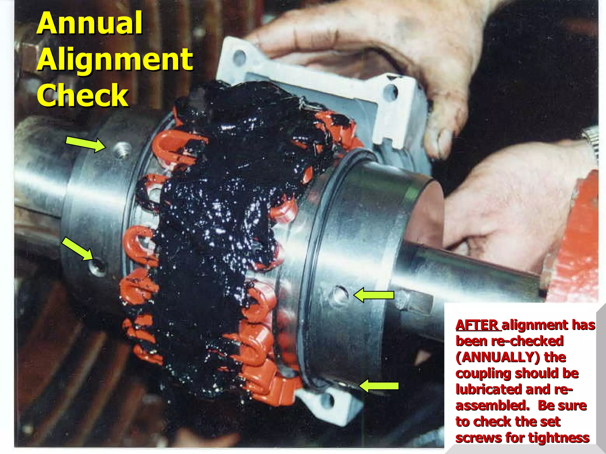 STATE of OHIO FIRE SCHOOL - BGSU 254
AFTERAFTER alignment hasalignment has
been re-checkedbeen re-checked
(ANNUALLY) the(ANNUALLY) the
coupling should becoupling should be
lubricated and re-lubricated and re-
assembled. Be sureassembled. Be sure
to check the setto check the set
screws for tightnessscrews for tightness
AnnualAnnual
AlignmentAlignment
CheckCheck
 