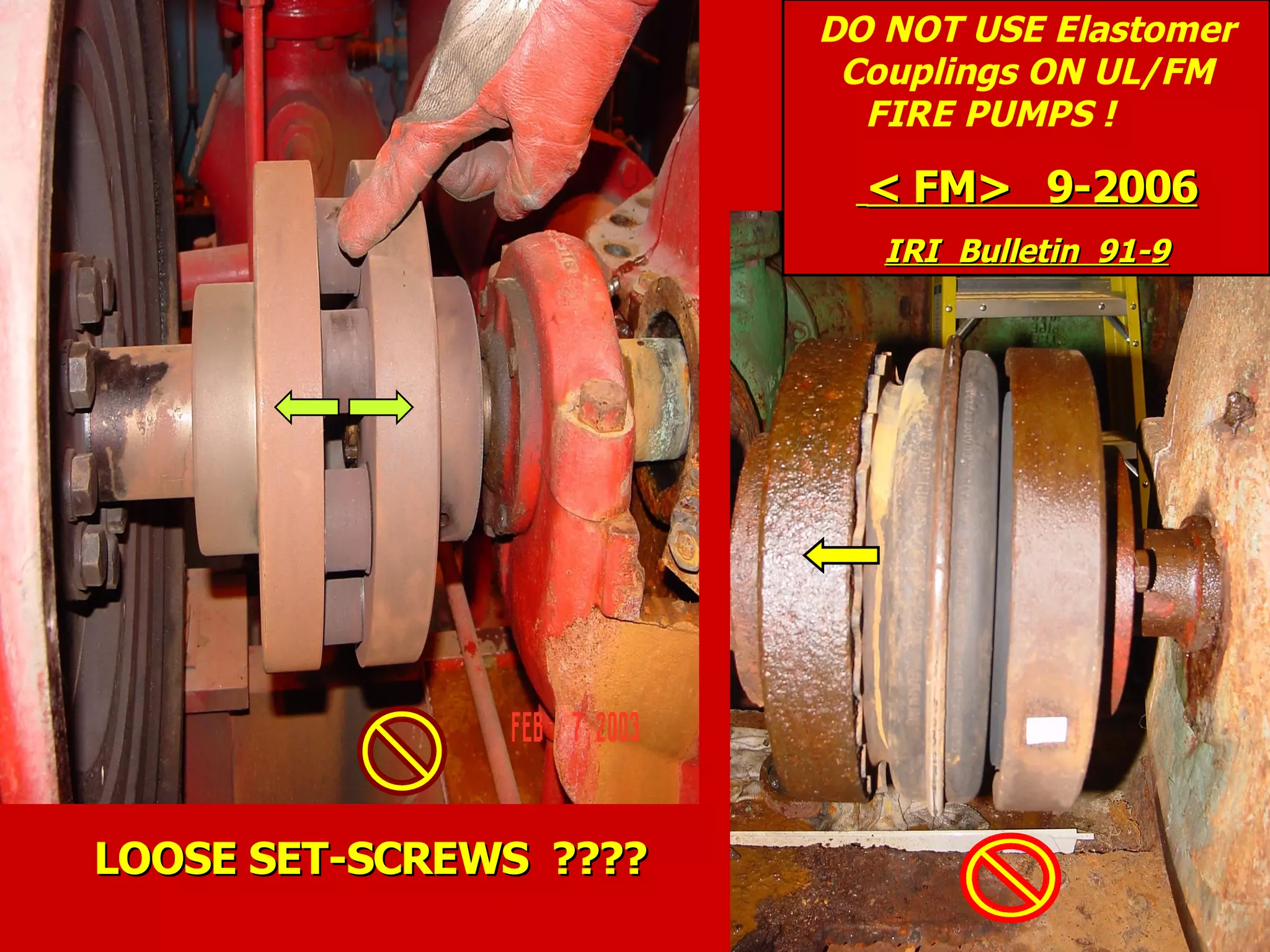 LOOSE SET-SCREWS ????LOOSE SET-SCREWS ????
DO NOT USE Elastomer
Couplings ON UL/FM
FIRE PUMPS !
< FM> 9-2006< FM> 9-2006
IRI Bulletin 91-9IRI Bulletin 91-9
 