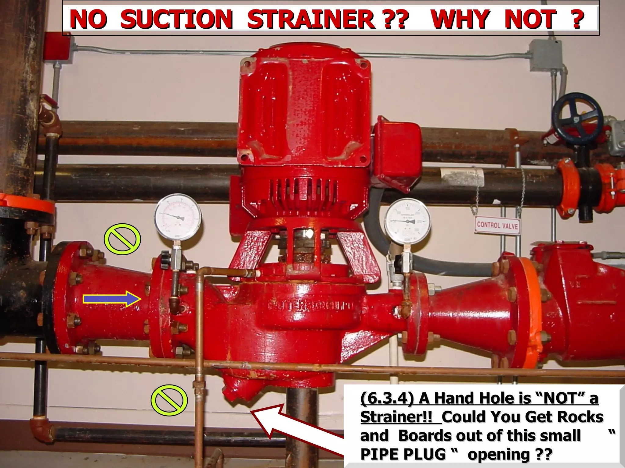 STATE of OHIO FIRE SCHOOL - BGSU 91
(6.3.4) A Hand Hole is “NOT” a(6.3.4) A Hand Hole is “NOT” a
Strainer!!Strainer!! Could You Get RocksCould You Get Rocks
and Boards out of this small “and Boards out of this small “
PIPE PLUG “ opening ??PIPE PLUG “ opening ??
NO SUCTION STRAINER ?? WHY NOT ?NO SUCTION STRAINER ?? WHY NOT ?
 