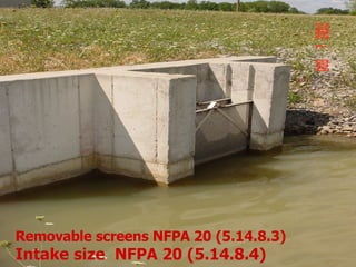 Removable screens NFPA 20 (5.14.8.3)
Removable screens NFPA 20 (5.14.8.3)
Intake size NFPA 20 (5.14.8.4)
Intake size NFPA 20 (5.14.8.4)
 