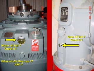 Motor oil full ?
Motor oil full ?
Check it !
Check it !
Gear oil full ?
Gear oil full ?
Check it !
Check it !
What oil did they use ??
What oil did they use ??
ASK !!
ASK !!
 