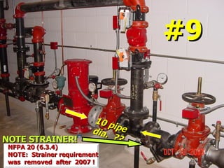 STATE of OHIO FIRE SCHOOL - BGSU 90
NOTE STRAINER!
NOTE STRAINER!
10 pipe
10 pipe
dia. ??
dia. ??
NFPA 20 (6.3.4)
NFPA 20 (6.3.4)
NOTE: Strainer requirement
NOTE: Strainer requirement
was removed after 2007 !
was removed after 2007 !
#9
#9
 