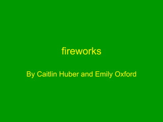 fireworks By Caitlin Huber and Emily Oxford 