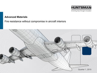Advanced Materials
Fire resistance without compromise in aircraft interiors
Quarter 1, 2015
 