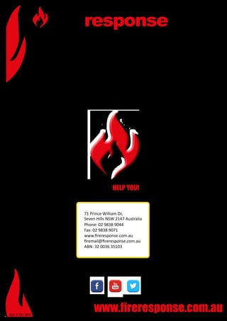 Rev: 4 Oct 2015
HERE TO HELP YOU!
FOLLOW US ON
71 Prince William Dr,
Seven Hills NSW 2147 Australia
Phone: 02 9838 9044
Fax: 02 9838 9071
www.fireresponse.com.au
firemail@fireresponse.com.au
ABN: 32 0036 35103
 