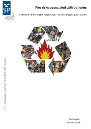 Fire risks associated with batteries
Francine Amon, Petra Andersson, Ingvar Karlson, Eskil Sahlin
Fire Technology
SP Report 2012:66
SPTechnicalResearchInstituteofSweden
 
