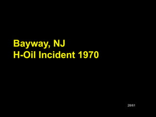 28/61
Bayway, NJ
H-Oil Incident 1970
 