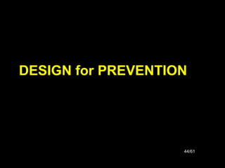 44/61
DESIGN for PREVENTION
 