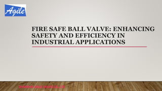 FIRE SAFE BALL VALVE: ENHANCING
SAFETY AND EFFICIENCY IN
INDUSTRIAL APPLICATIONS
SHANGHAI AGILE VALVES CO., LTD
 