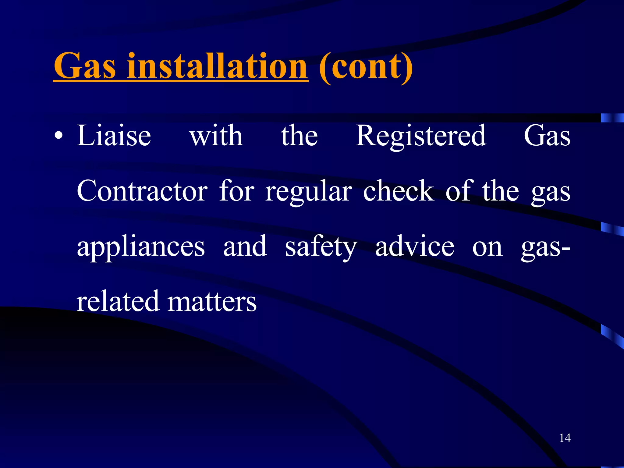 Gas installation  (cont) Liaise with the Registered Gas Contractor for regular check of the gas appliances and safety advice on gas-related matters 