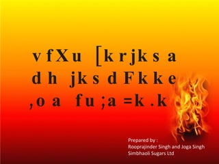 vfXu [krjksa dh jksdFkke ,oa fu;a=k.k  Prepared by : Rooprajinder Singh and Joga Singh Simbhaoli Sugars Ltd 