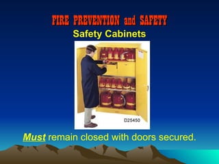 FIRE PREVENTION and SAFETY
          Safety Cabinets




Must remain closed with doors secured.
 
