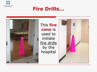 Fire Drills…


  This fire
   cone is
   used to
   initiate
  fire drills
    by the
   hospital
 