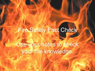 Fire Safety Fact Check

Use your notes to check
 your fire knowledge.
 