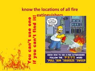 know the locations of all fire
       extinguishers



  if you can’t find it!
  You can’t use one




                          8

                                 8
 
