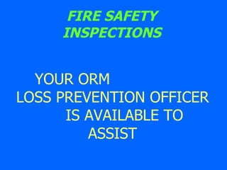 FIRE SAFETY INSPECTIONS YOUR ORM  LOSS PREVENTION OFFICER  IS AVAILABLE TO ASSIST 