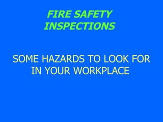FIRE SAFETY INSPECTIONS SOME HAZARDS TO LOOK FOR IN YOUR WORKPLACE   