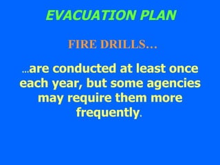 EVACUATION PLAN … are conducted at least once each year, but some agencies may require them more frequently .   FIRE DRILLS… 