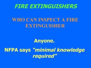 FIRE EXTINGUISHERS Anyone. NFPA says  “minimal knowledge required” WHO CAN INSPECT A FIRE EXTINGUISHER 