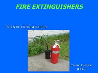 FIRE EXTINGUISHERS TYPES OF EXTINGUISHERS: Carbon Dioxide (CO2) 