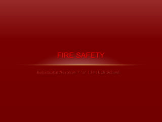 FIRE SAFETY

Konstantin Nesterov 7 "a" 114 High School
 