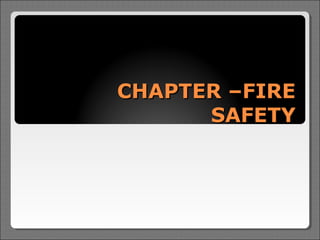 CHAPTER –FIRE
      SAFETY
 