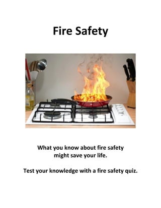 Fire Safety
What you know about fire safety
might save your life.
Test your knowledge with a fire safety quiz.
 
