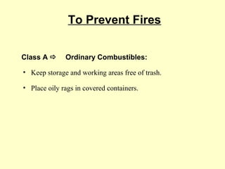 Class A  Ordinary Combustibles:
To Prevent Fires
• Keep storage and working areas free of trash.
• Place oily rags in covered containers.
 