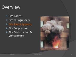 Overview
 Fire Codes
 Fire Extinguishers
 Fire Alarm Systems
 Fire Suppression
 Fire Construction &
Containment
5/9/2016 Saurabh Tiwari 16
 