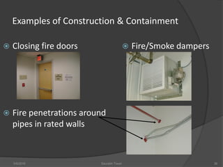 Examples of Construction & Containment
5/9/2016
 Closing fire doors
 Fire penetrations around
pipes in rated walls
 Fire/Smoke dampers
Saurabh Tiwari 36
 