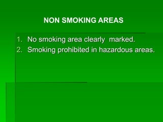 1. No smoking area clearly marked.
2. Smoking prohibited in hazardous areas.
NON SMOKING AREAS
 